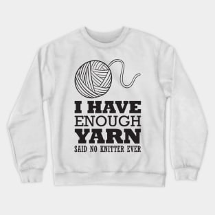 I have enough yarn said no knitter (black) Crewneck Sweatshirt